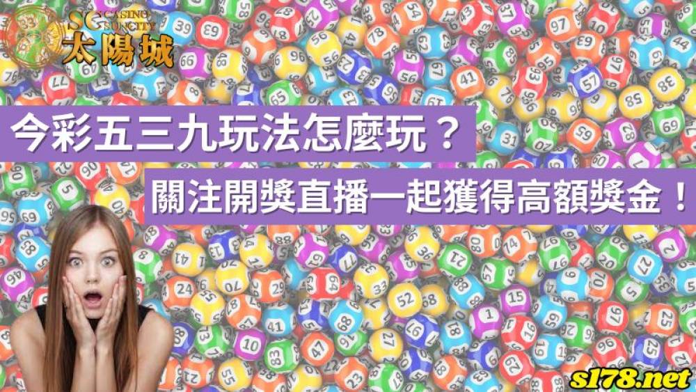 今彩五三九玩法怎麼玩？關注開獎直播一起獲得高額獎金！